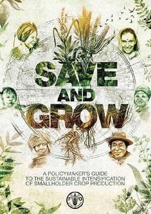 Save and Grow: A Policymaker's Guide to Sustainable Intensification of Smallholder Crop Prod by Food and Agriculture Organization of the United Nations