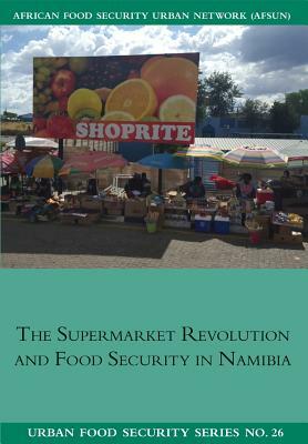 The Supermarket Revolution and Food Security in Namibia by Ndeyapo Nickanor, Lawrence Kazembe, Jonathan Crush