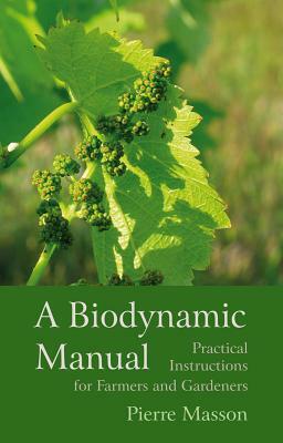 A Biodynamic Manual: Practical Instructions for Farmers and Gardeners by Pierre Masson