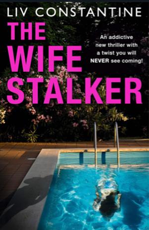 The Wife Stalker by Liv Constantine