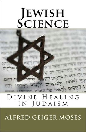 Jewish Science: Divine Healing in Judaism by William F. Shannon, Alfred Geiger Moses