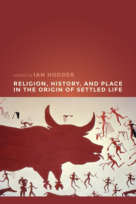 Religion, History, and Place in the Origin of Settled Life by 