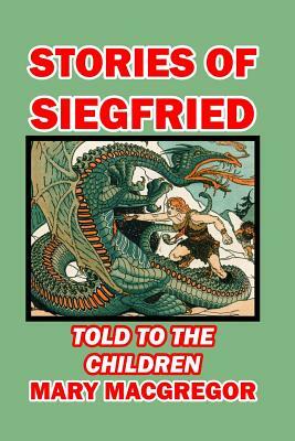 Stories of Siegfried Told to the Children by Mary MacGregor