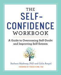 The Self Confidence Workbook: A Guide to Overcoming Self-Doubt and Improving Self-Esteem by Barbara Markway, Celia Ampel