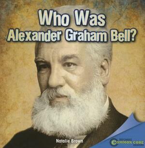 Who Was Alexander Graham Bell? by Natalie Brown