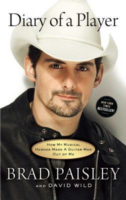 Diary of a Player: How My Musical Heroes Made a Guitar Man Out of Me by David Wild, Brad Paisley