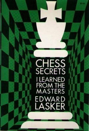 Chess Secrets I Learned from the Masters by Edward Lasker