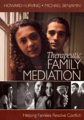 Therapeutic Family Mediation: Helping Families Resolve Conflict by Michael Benjamin, Howard H. Irving