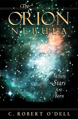 The Orion Nebula: Where Stars Are Born by Odell, C. Robert O'Dell