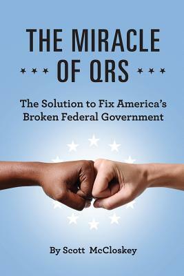 The Miracle Of QRS: The Solution To Fix America's Broken Federal Government by Scott McCloskey