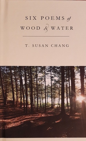 Six Poems of Wood & Water by T. Susan Chang