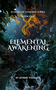 Elemental Awakening by Bobbi Wirkmaa
