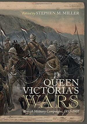 Queen Victoria's Wars: British Military Campaigns, 1857-1902 by Stephen M. Miller
