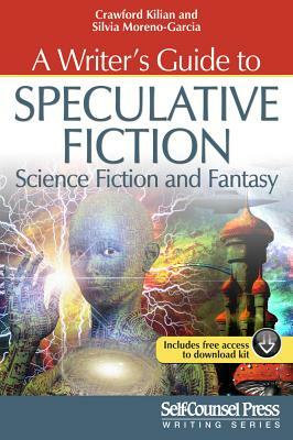 A Writer's Guide to Speculative Fiction: Science Fiction and Fantasy by Crawford Kilian, Silvia Moreno-Garcia