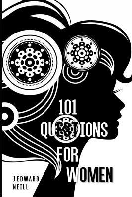 101 Questions for Women by J. Edward Neill