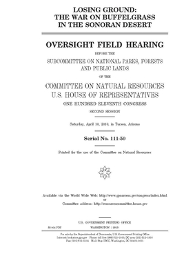 Losing ground: the war on buffelgrass in the Sonoran Desert by United St Congress, United States House of Representatives, Committee on Natural Resources (house)