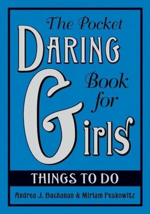 The Pocket Daring Book for Girls: Things to Do by Miriam Peskowitz, Andrea J. Buchanan