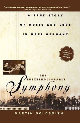 The Inextinguishable Symphony: A True Story of Music and Love in Nazi Germany by Martin Goldsmith