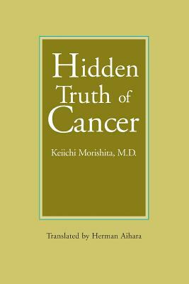 Hidden Truth of Cancer by Keiichi Morishita M. D.