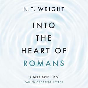 Into the Heart of Romans by N.T. Wright