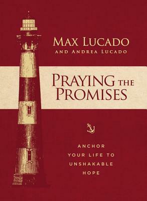 Praying the Promises: Anchor Your Life to Unshakable Hope by Max Lucado, Andrea Lucado