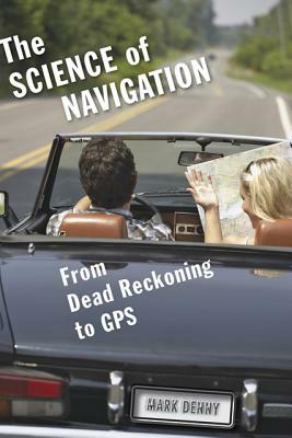 The Science of Navigation: From Dead Reckoning to GPS by Mark Denny