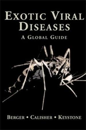 Exotic Viral Diseases: A Global Guide by Stephen A. Berger, Charles H. Calisher