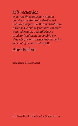 Mis recuerdos en la versión transcrita y editada por el doctor Ambroise Tardieu del manuscrito que Abel Barbin, bautizado Adelaïde Herculine y también ... la noche del 12 al 13 de marzo de 1868 by Abel Barbin, Herculine Barbin, Herculine Barbin