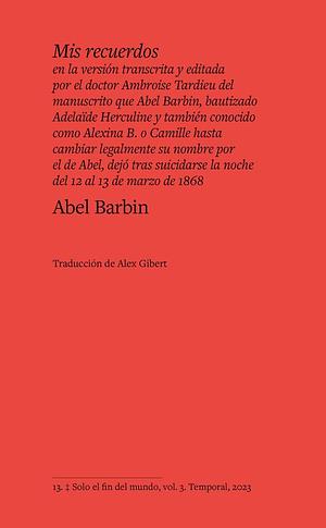 Mis recuerdos en la versión transcrita y editada por el doctor Ambroise Tardieu del manuscrito que Abel Barbin, bautizado Adelaïde Herculine y también ... la noche del 12 al 13 de marzo de 1868 by Herculine Barbin, Herculine Barbin, Abel Barbin