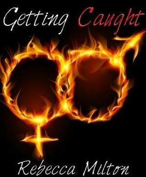 Getting Caught: A Romantic Short Story by Rebecca Milton