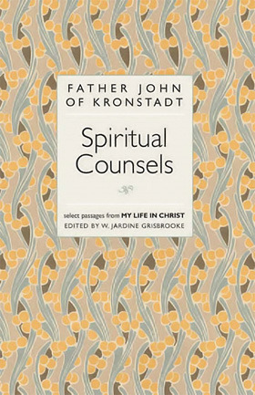 Spiritual Counsels: Select Passages From My Life In Christ by John of Kronstadt