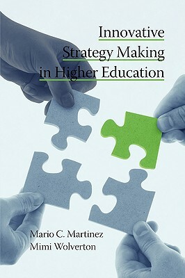Innovative Strategy Making in Higher Education (PB) by Mario C. Martinez, Mimi Wolverton