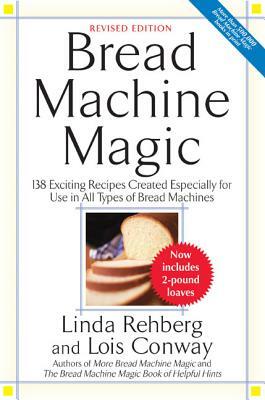 Bread Machine Magic: 138 Exciting New Recipes Created Especially for Use in All Types of Bread Machines by Lois Conway, Linda Rehberg