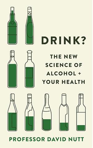 Drink?: The New Science of Alcohol and Your Health by David J. Nutt