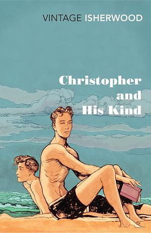 Christopher and His Kind: A Memoir, 1929-1939 by Christopher Isherwood