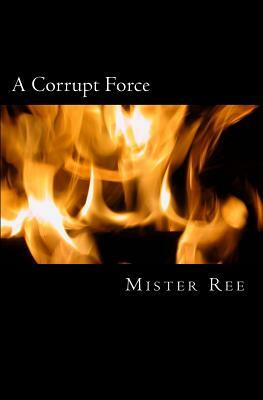 A Corrupt Force: A Police and Prison story by Mister Ree