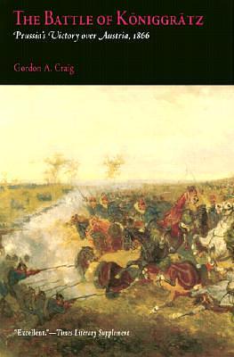 The Battle of Königgrätz: Prussia's Victory over Austria, 1866 by Gordon A. Craig, Gordon A. Craig