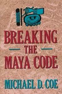 Breaking the Maya Code by Michael D. Coe