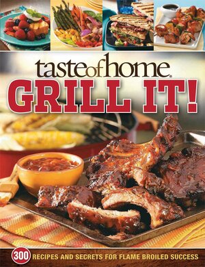 Taste of Home Grill It!: 343 Recipes and Secrets for Flame-Broiled Success by Taste of Home