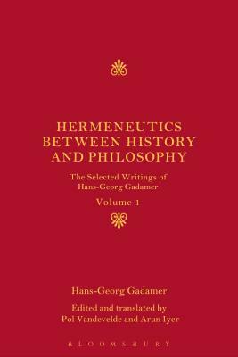 Hermeneutics Between History and Philosophy: The Selected Writings of Hans-Georg Gadamer by Hans-Georg Gadamer