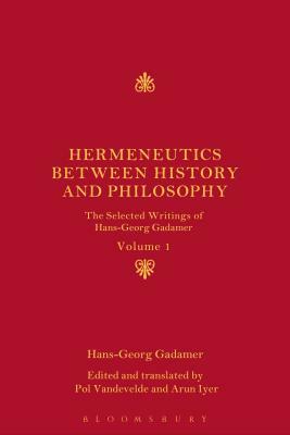 Hermeneutics Between History and Philosophy: The Selected Writings of Hans-Georg Gadamer by Hans-Georg Gadamer