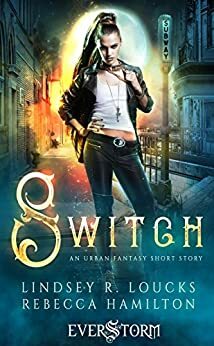Switch: An Urban Fantasy Short Story by Rebecca Hamilton, Lindsey R. Loucks