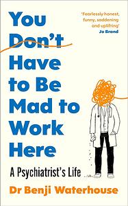 You Don't Have to Be Mad to Work Here by Benji Waterhouse