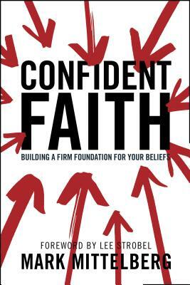 Confident Faith: Building a Firm Foundation for Your Beliefs by Mark Mittelberg