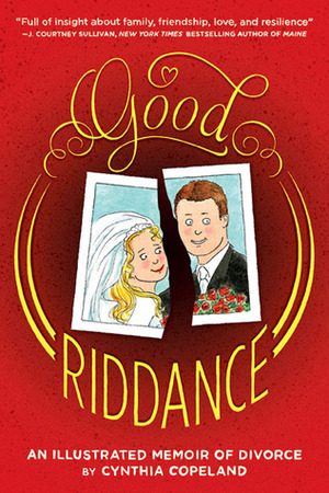 Good Riddance: An Illustrated Memoir of Divorce by Cynthia Copeland