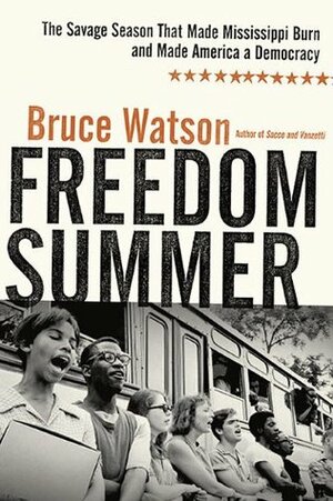 Freedom Summer: The Savage Season of 1964 That Made Mississippi Burn and Made America a Democracy by Bruce Watson