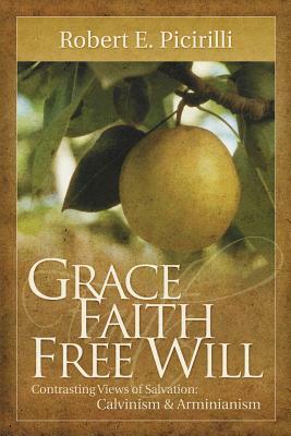 Grace, Faith, Free Will by Robert E. Picirilli