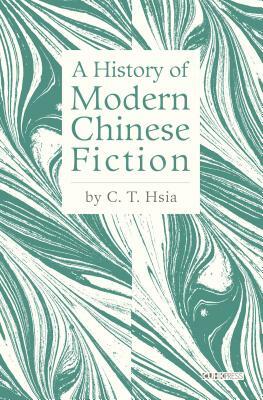 A History of Modern Chinese Fiction by C. T. Hsia