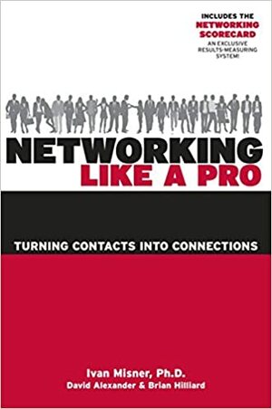 Networking Like a Pro: Turning Contacts Into Connections by Ivan R. Misner
