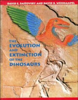 The Evolution and Extinction of the Dinosaurs by David E. Fastovsky